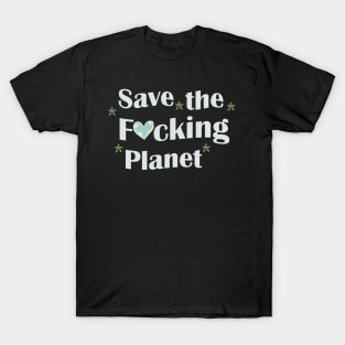 save the fucking planet T-Shirt